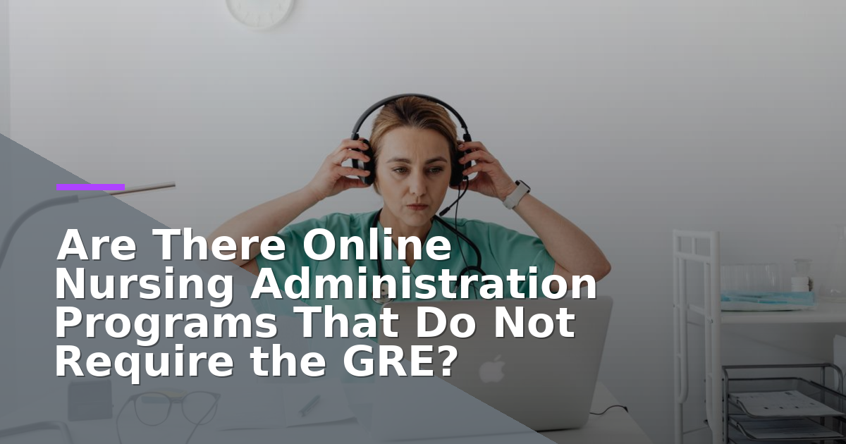 Are There Online Nursing Administration Programs That Do Not Require the GRE?