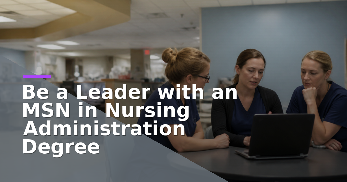 Be a Leader with an MSN in Nursing Administration Degree