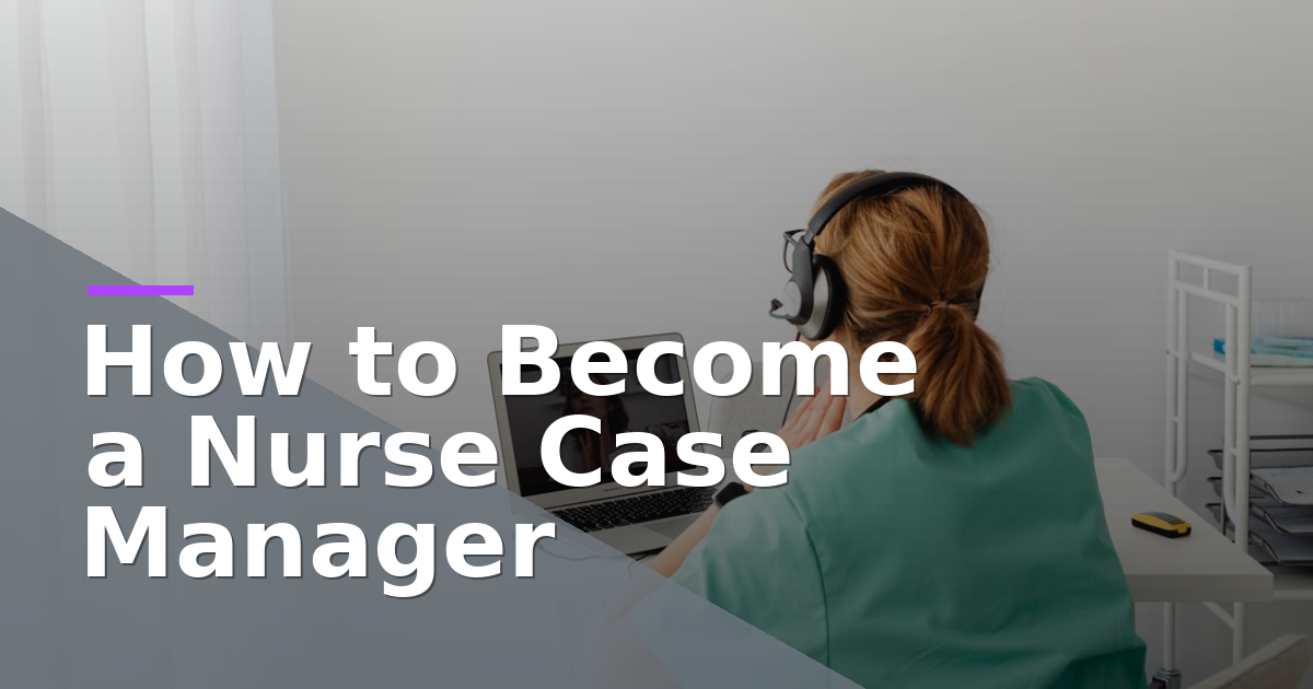 How to Become a Nurse Case Manager