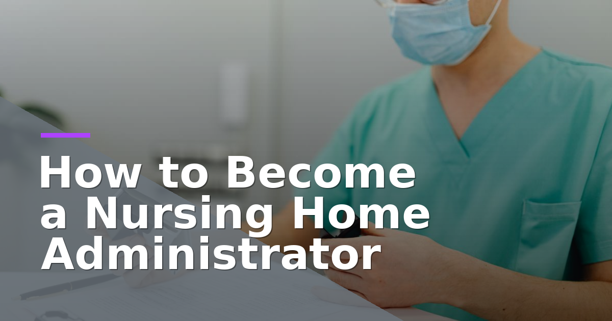 How to Become a Nursing Home Administrator