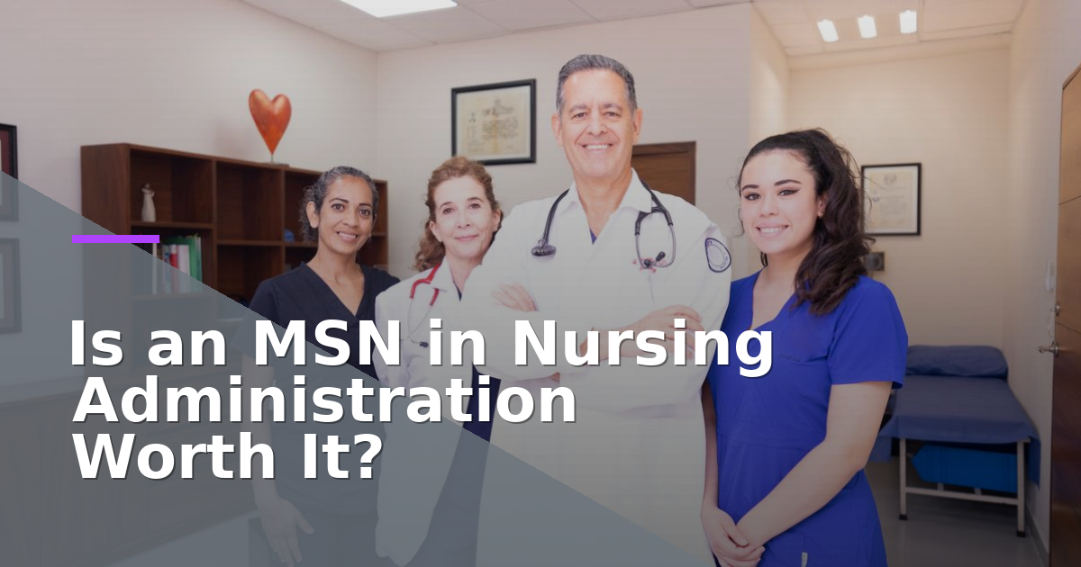 Is an MSN in Nursing Administration Worth It?
