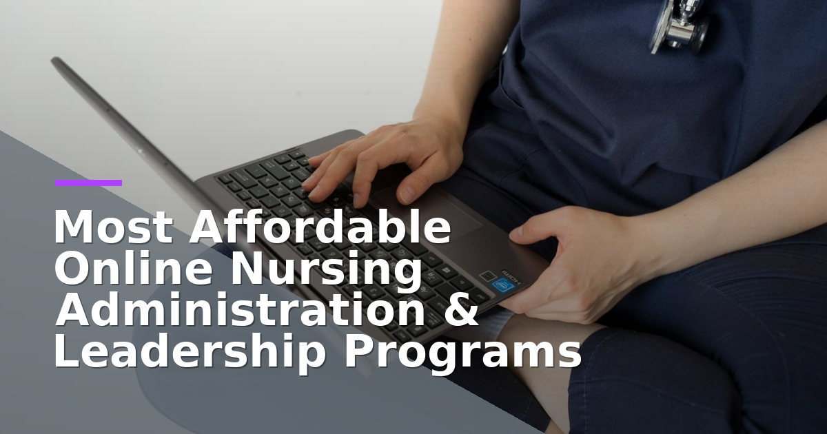 Most Affordable Online Nursing Administration & Leadership Programs